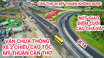 Nút giao cầu Chà Và điểm cuối cao tốc Mỹ Thuận - Cần Thơ vẫn chưa thông xe 2 chiều, lý do vì sao?