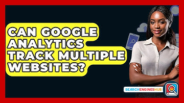 Can Google Analytics Track Multiple Websites? - SearchEnginesHub.com
