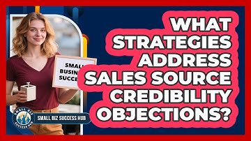 What Strategies Address Sales Source Credibility Objections?