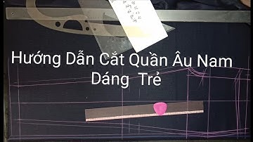 Hướng dẫn cắt quần âu nam dáng trẻ /học cắt quần tây nam không ly