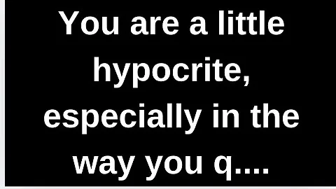 You are a little hypocrite especially.... love quotes  love messages love letter heartfelt messages