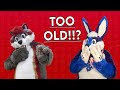 Too old?!! I’m a greymuzzle furry and I’m not leaving the fandom.