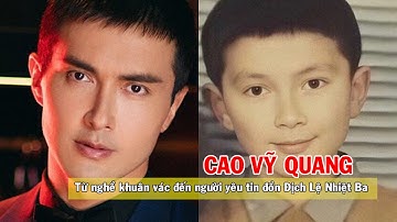 Tiểu sử CAO VỸ QUANG: "Đế quân" lăn lộn từ nghề khuân vác đến người yêu tin đồn Địch Lệ Nhiệt Ba