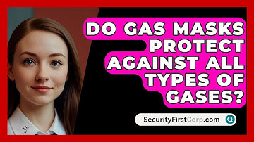 Do Gas Masks Protect Against All Types Of Gases? - SecurityFirstCorp.com