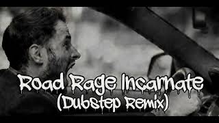 Road Rage Incarnate (Dubstep Remix)