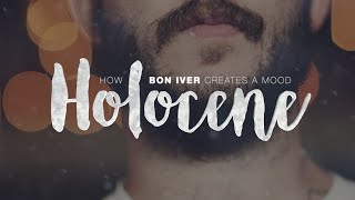 Holocene: How Bon Iver Creates A Mood