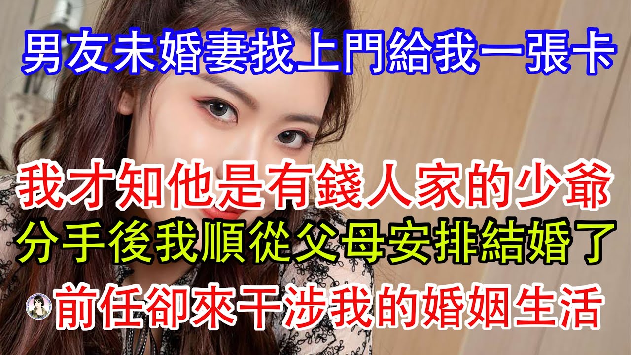 男友未婚妻找上門給我一張卡，我才知他是有錢人家的少爺，分手後我順從父母安排結婚了，前任卻來干涉我的婚姻生活。