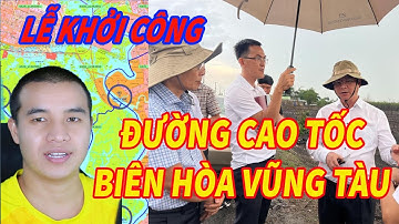 Lễ Khởi Công Đường Cao Tốc Biền Hòa Vũng Tàu. 18/06/2023