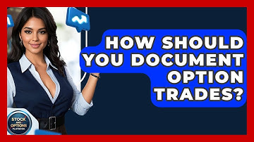 How Should You Document Option Trades? - Stock and Options Playbook