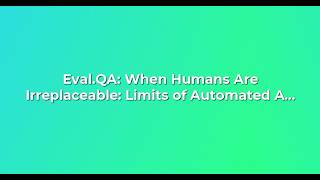 Eval.QA: When Humans Are Irreplaceable: Limits of Automated AI Evaluation