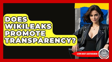 Does WikiLeaks Promote Transparency? - Learn About Libertarianism