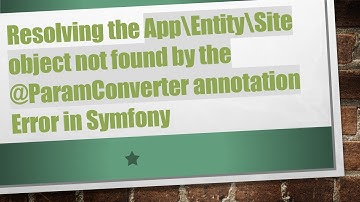 Resolving the App\Entity\Site object not found by the @ ParamConverter annotation Error in Symfony