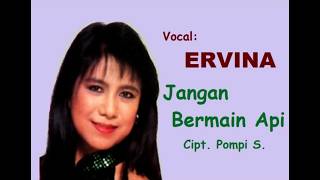 JANGAN BERMAIN API (lirik) Ervina  Cipt. Pompi S.