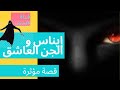 قصة إيناس مع الجن العاشق قصة مؤثرة الجزئ الأول قصة إيناس مع الجن العاشق قصة مؤثرة الجزئ الأول