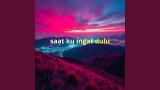 saat ku ingat dulu