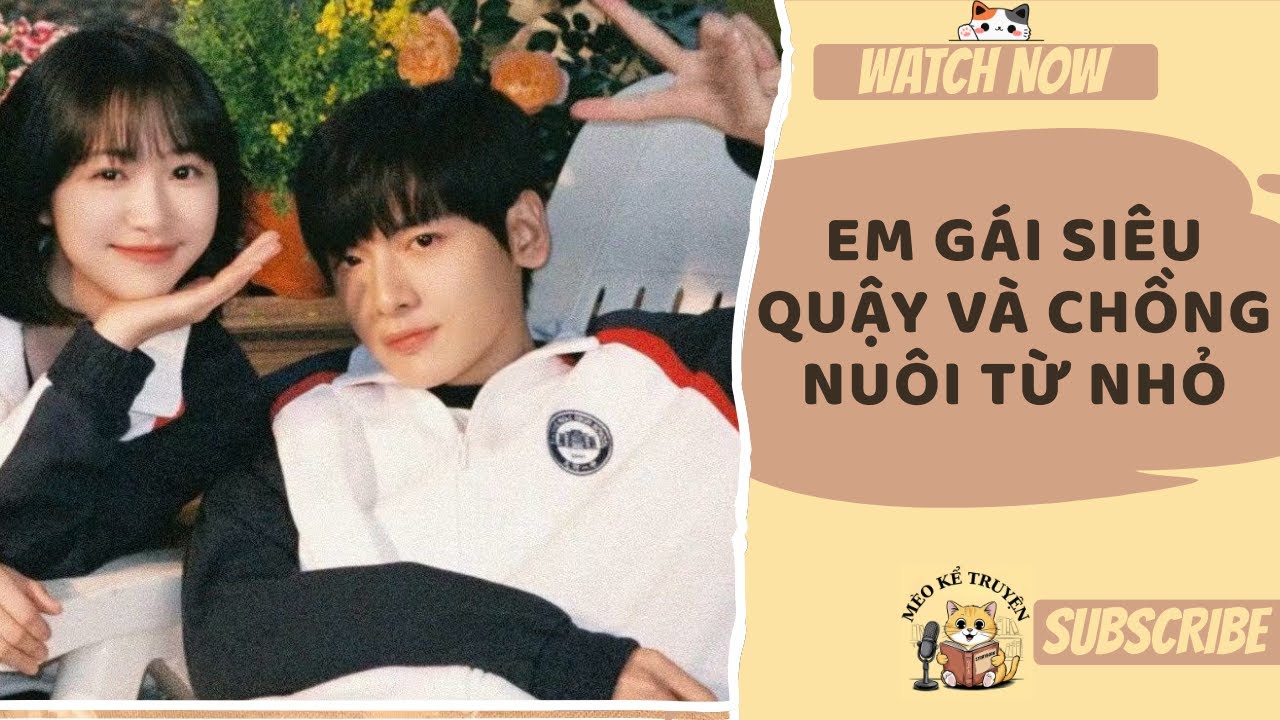 [TRUYỆN AUDIO - FULL] EM GÁI SIÊU QUẬY VÀ CHỒNG NUÔI TỪ NHỎ