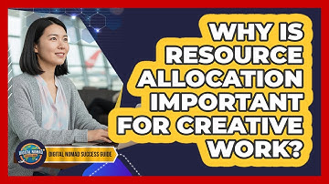 Why Is Resource Allocation Important For Creative Work?