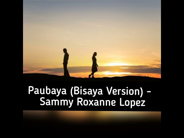 Paubaya (Bisaya - Cebuano Version) - Sammy Roxanne Lopez (Lyrics) class=