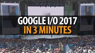 Google I\/O 2017 in 3 Minutes