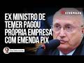 Emenda Pix de ex-ministro pagou empresa da qual ele é sócio