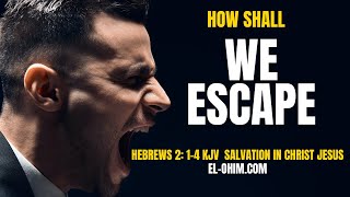 Part 1  How Shall We Escape A Great Salvation - Hebrews 2:1-4 (Revised 7/12/23)