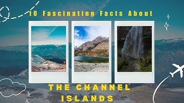 10 Fascinating Facts About the Channel Islands | Epic Journeys Await