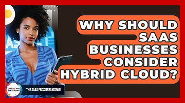Why Should SaaS Businesses Consider Hybrid Cloud? - The SaaS Pros Breakdown