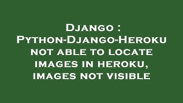 Django : Python-Django-Heroku not able to locate images in heroku, images not visible