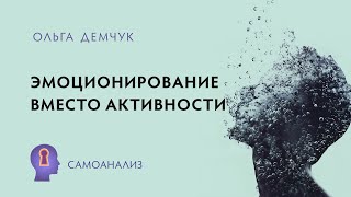 Эмоционирование вместо активности. Чувственное фонтанирование и обездвиженное возмущение. Самоанализ