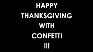 HAPPY THANKSGIVING WITH CONFETTI!!! CONFETTI... WHA????