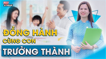 ĐỒNG HÀNH CÙNG CON TRƯỞNG THÀNH | NGUYỄN THỊ LANH