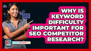 Why Is Keyword Difficulty Important For SEO Competitor Research? - SearchEnginesHub.com