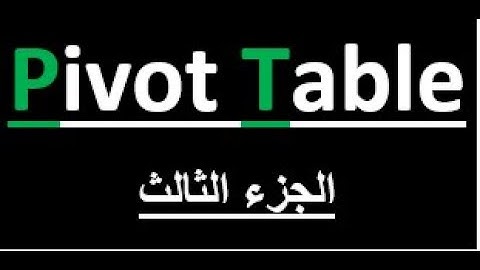 الجداول المحورية Pivot Tables الجزء 3 - تفصيل المتغيرات