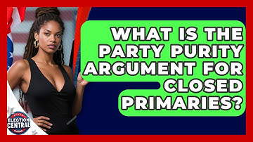 What Is The Party Purity Argument For Closed Primaries? - Election Central Channel