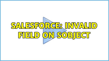 Salesforce: Invalid field on sobject