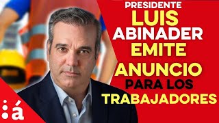 Presidente Abinader hace importante anuncio para los trabajadores