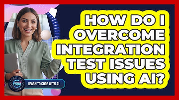 How Do I Overcome Integration Test Issues Using AI?