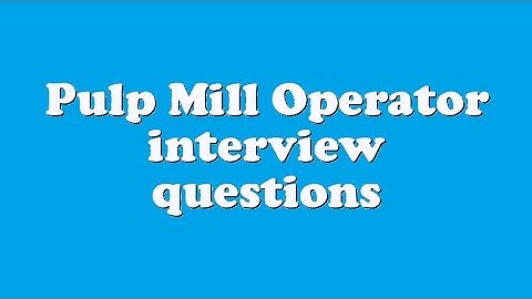 Pulp Mill Operator interview questions