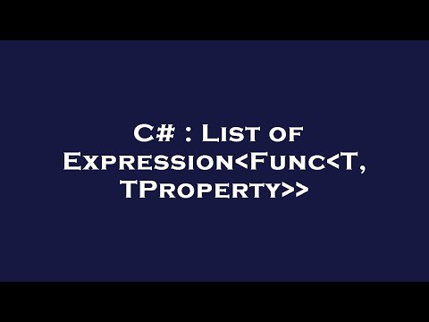 C# : List of Expression Func T, TProperty