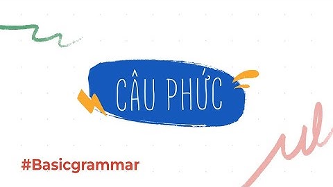 Câu phức: Định nghĩa, cách dùng và dấu hiệu nhận biết | Anh Ngữ ZIM