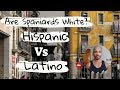 Are Spaniards white? Hispanic vs Latino