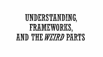 JavaScript: Understanding the Weird Parts : Understanding, Frameworks, and The Weird Parts