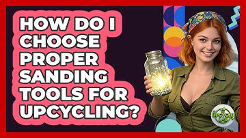 How do I choose proper sanding tools for upcycling?