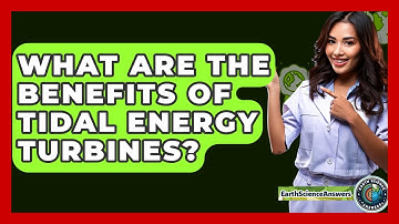 What Are The Benefits Of Tidal Energy Turbines? - Earth Science Answers