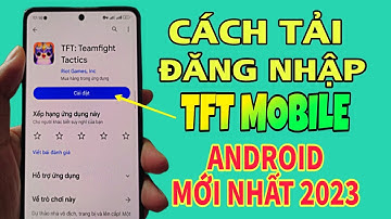 Cách Tải Và Đăng Nhập TFT Mobile Android Trên Điện Thoại Thành Công
