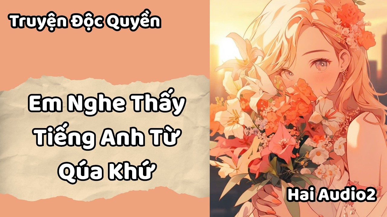 Truyện Audio (Full) || Em Nghe Thấy Tiếng Anh Từ Qúa Khứ || Hai Audio2