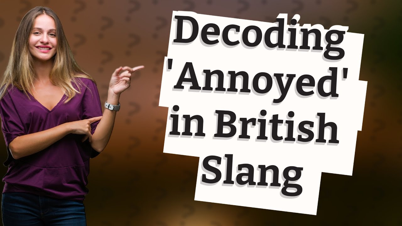 What is annoyed in British slang? YouTube