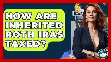 How Are Inherited Roth IRAs Taxed? - Ask Your Bank Teller