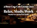 Cozy Jazz Ambience | 3 Hours of Smooth Lounge Music for Focus &amp; Relaxation