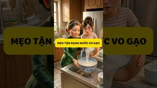 Mẹo tận dụng nước vo gạo! #mechongnangdau #mechongbaymeo #meovathuuich #meovat #meohay